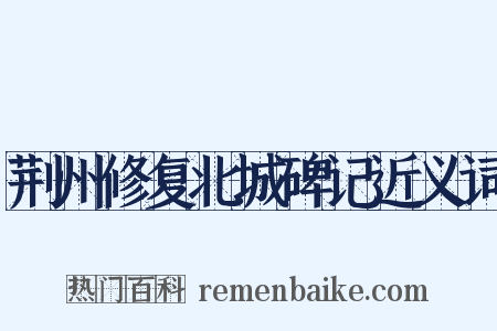 荆州修复北城碑记近义词是什么意思的图片